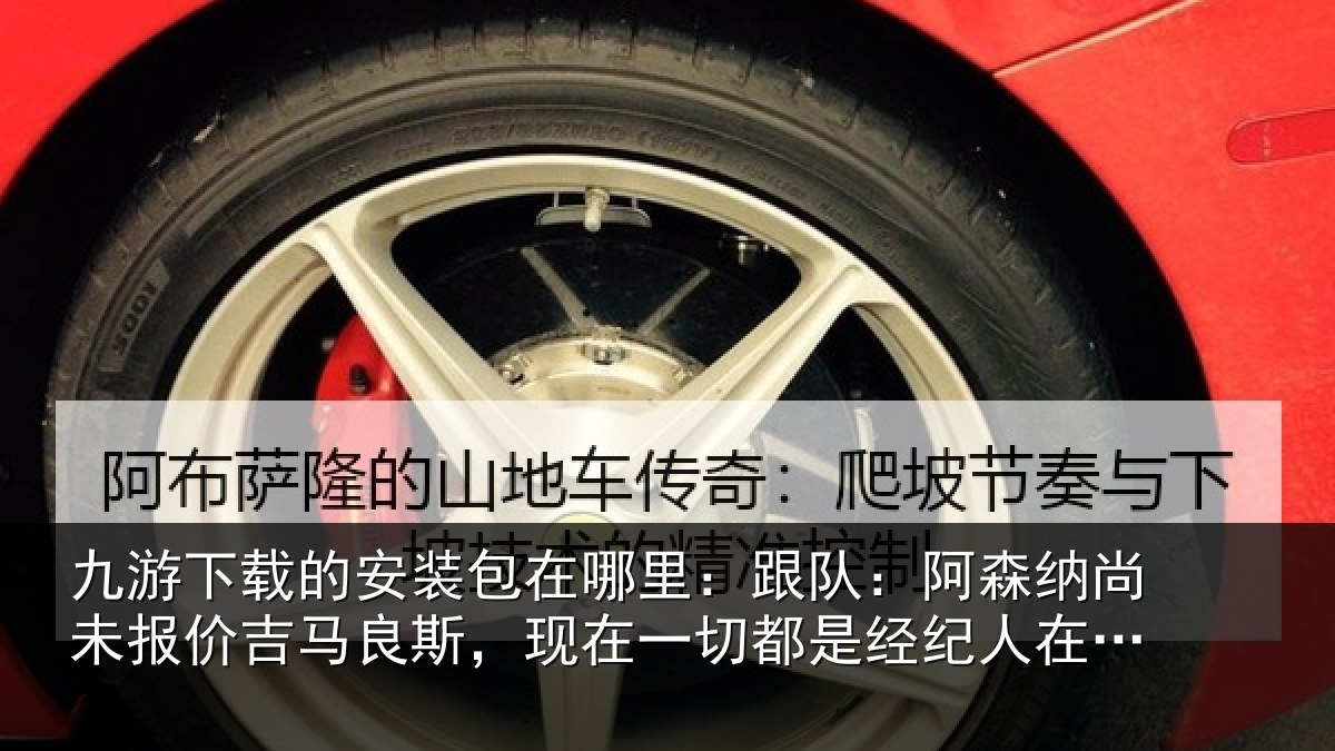 九游下载的安装包在哪里:跟队:阿森相关情况斯现相关情况在推动